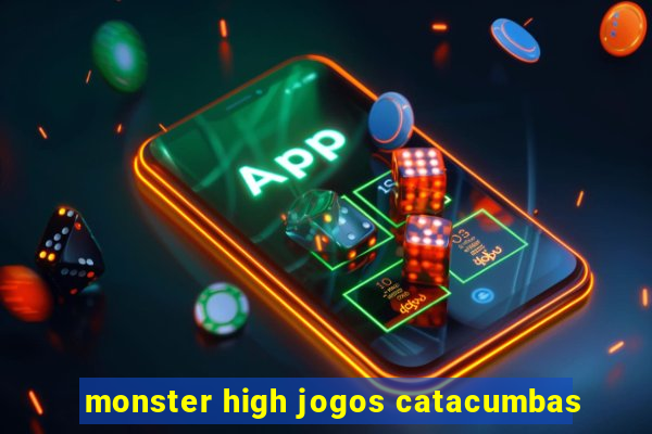 monster high jogos catacumbas